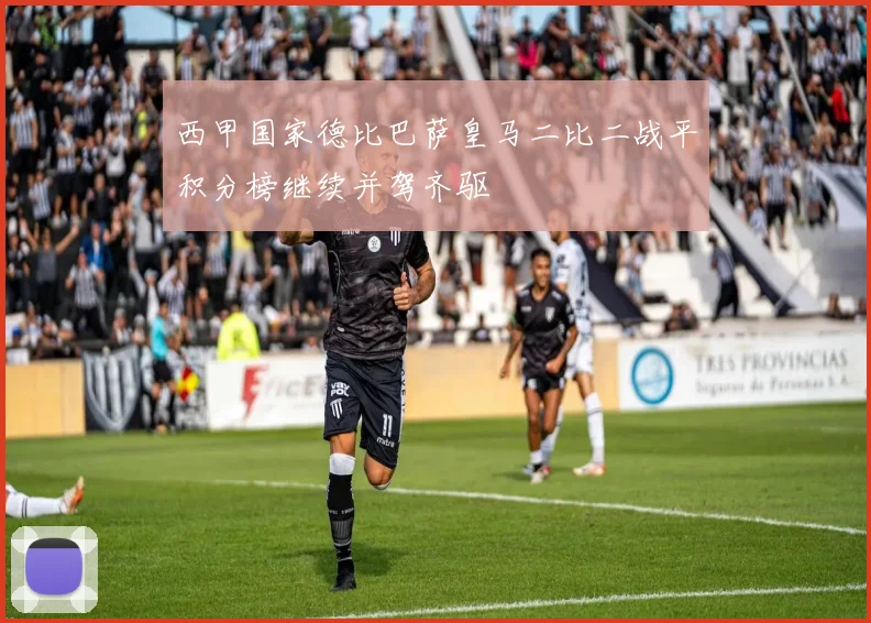 西甲国家德比巴萨皇马二比二战平积分榜继续并驾齐驱