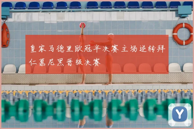 皇家马德里欧冠半决赛主场逆转拜仁慕尼黑晋级决赛