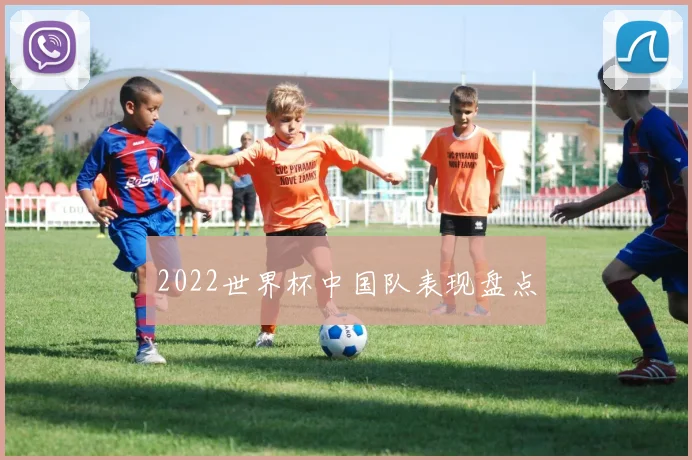 2022世界杯中国队表现盘点