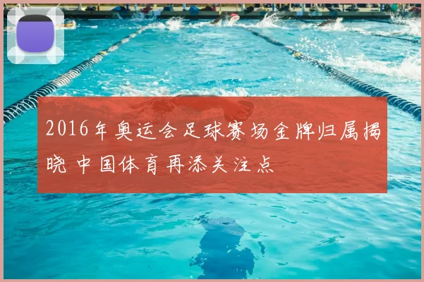 2016年奥运会足球赛场金牌归属揭晓 中国体育再添关注点